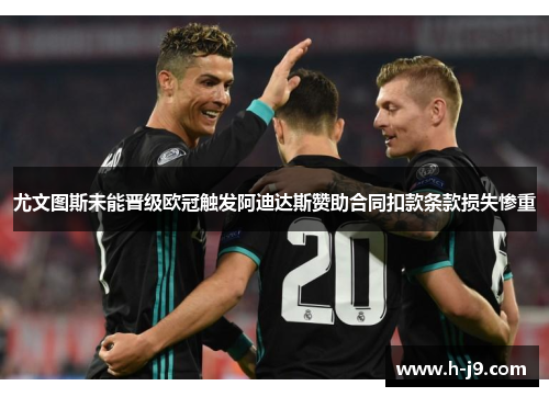 尤文图斯未能晋级欧冠触发阿迪达斯赞助合同扣款条款损失惨重