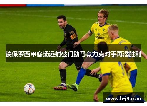德保罗西甲客场远射破门助马竞力克对手再添胜利