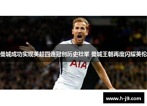 曼城成功实现英超四连冠创历史壮举 曼城王朝再度闪耀英伦